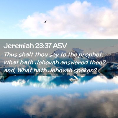 Picture 02 - Jeremiah 23:37 ASV - Thus shalt thou say to the prophet, What hath - Bible Verse Picture