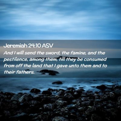 Picture 02 - Jeremiah 24:10 ASV - And I will send the sword, the famine, and the - Bible Verse Picture