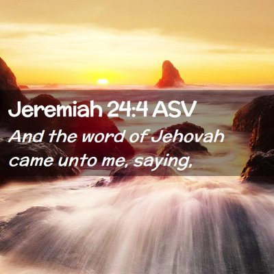 Picture 02 - Jeremiah 24:4 ASV - And the word of Jehovah came unto me, - Bible Verse Picture