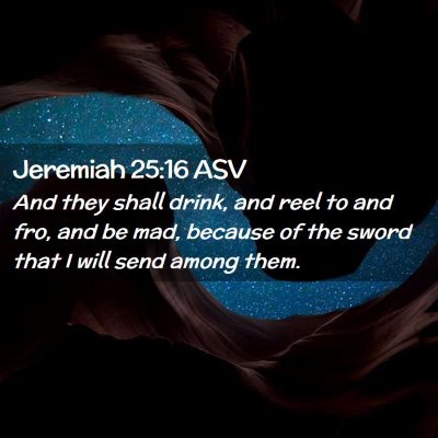 Picture 02 - Jeremiah 25:16 ASV - And they shall drink, and reel to and fro, and be - Bible Verse Picture
