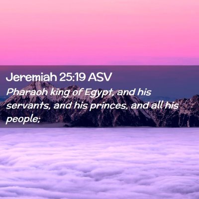 Picture 02 - Jeremiah 25:19 ASV - Pharaoh king of Egypt, and his servants, and his - Bible Verse Picture