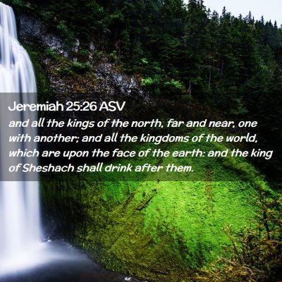 Picture 02 - Jeremiah 25:26 ASV - and all the kings of the north, far and near, one - Bible Verse Picture