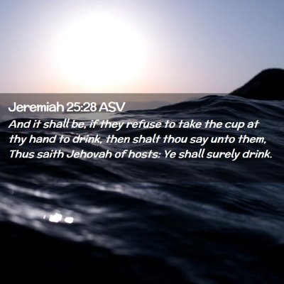 Picture 02 - Jeremiah 25:28 ASV - And it shall be, if they refuse to take the cup - Bible Verse Picture