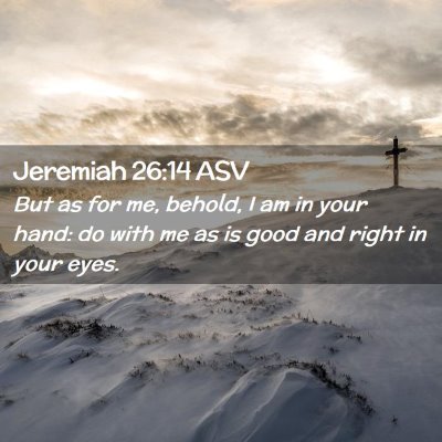 Picture 02 - Jeremiah 26:14 ASV - But as for me, behold, I am in your hand: do with - Bible Verse Picture