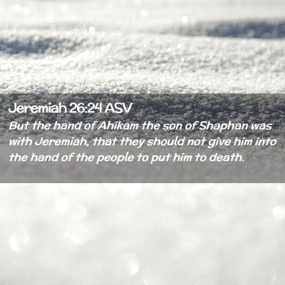 Picture 02 - Jeremiah 26:24 ASV - But the hand of Ahikam the son of Shaphan was - Bible Verse Picture