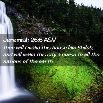Picture 02 - Jeremiah 26:6 ASV - then will I make this house like Shiloh, and will - Bible Verse Picture