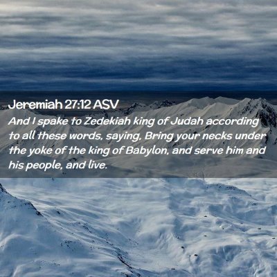 Picture 02 - Jeremiah 27:12 ASV - And I spake to Zedekiah king of Judah according - Bible Verse Picture