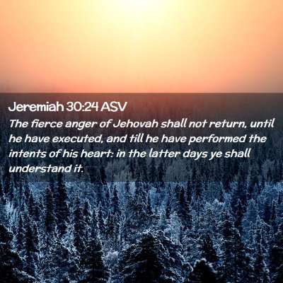 Picture 02 - Jeremiah 30:24 ASV - The fierce anger of Jehovah shall not return, - Bible Verse Picture