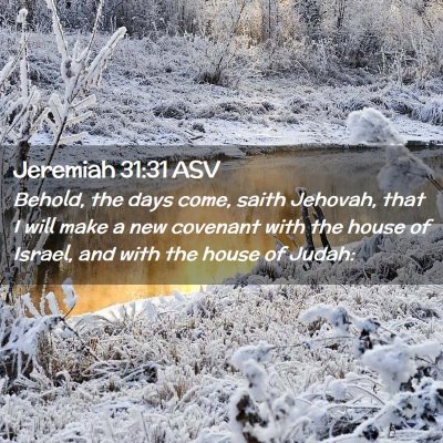 Picture 02 - Jeremiah 31:31 ASV - Behold, the days come, saith Jehovah, that I will - Bible Verse Picture