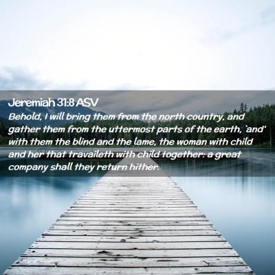 Picture 02 - Jeremiah 31:8 ASV - Behold, I will bring them from the north country, - Bible Verse Picture