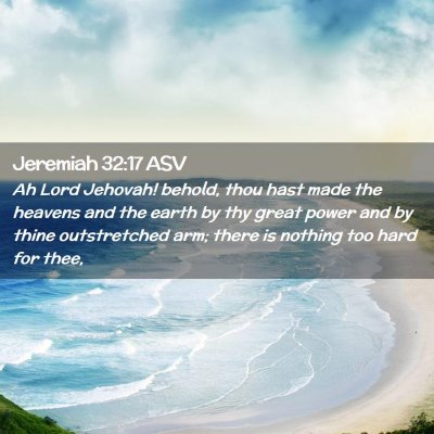 Picture 02 - Jeremiah 32:17 ASV - Ah Lord Jehovah! behold, thou hast made the - Bible Verse Picture