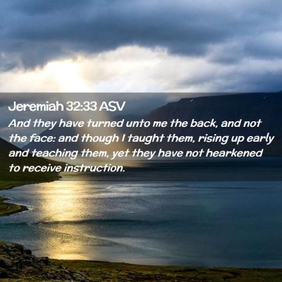 Picture 02 - Jeremiah 32:33 ASV - And they have turned unto me the back, and not - Bible Verse Picture