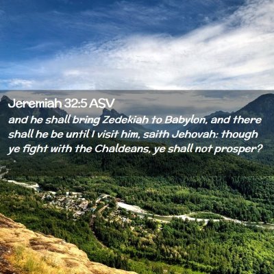 Picture 02 - Jeremiah 32:5 ASV - and he shall bring Zedekiah to Babylon, and there - Bible Verse Picture