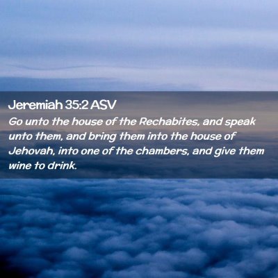 Picture 02 - Jeremiah 35:2 ASV - Go unto the house of the Rechabites, and speak - Bible Verse Picture