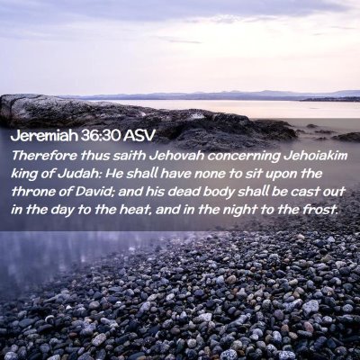 Picture 02 - Jeremiah 36:30 ASV - Therefore thus saith Jehovah concerning Jehoiakim - Bible Verse Picture