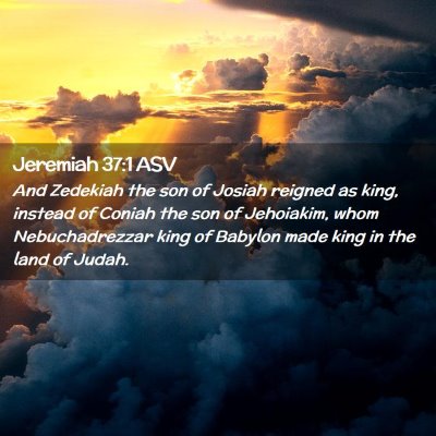 Picture 02 - Jeremiah 37:1 ASV - And Zedekiah the son of Josiah reigned as king, - Bible Verse Picture