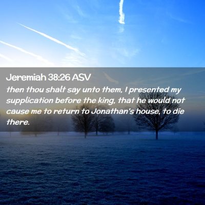 Picture 02 - Jeremiah 38:26 ASV - then thou shalt say unto them, I presented my - Bible Verse Picture