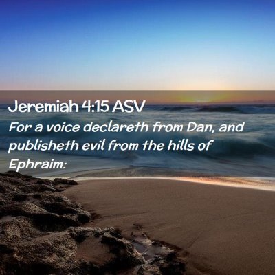 Picture 02 - Jeremiah 4:15 ASV - For a voice declareth from Dan, and publisheth - Bible Verse Picture