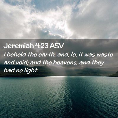 Picture 02 - Jeremiah 4:23 ASV - I beheld the earth, and, lo, it was waste and - Bible Verse Picture