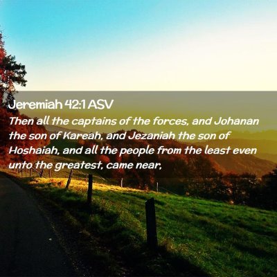Picture 02 - Jeremiah 42:1 ASV - Then all the captains of the forces, and Johanan - Bible Verse Picture