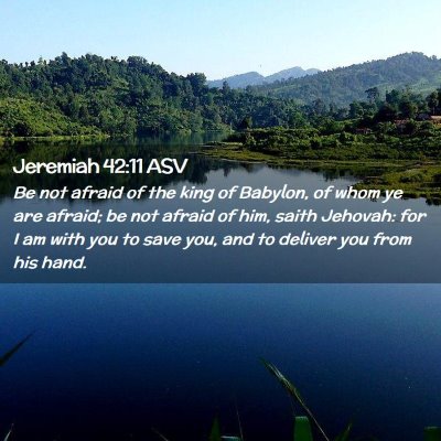 Picture 02 - Jeremiah 42:11 ASV - Be not afraid of the king of Babylon, of whom ye - Bible Verse Picture