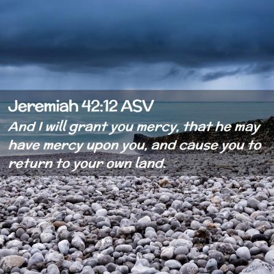 Picture 02 - Jeremiah 42:12 ASV - And I will grant you mercy, that he may have - Bible Verse Picture