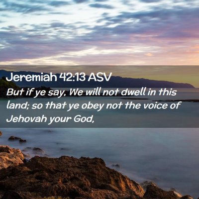 Picture 02 - Jeremiah 42:13 ASV - But if ye say, We will not dwell in this land; so - Bible Verse Picture