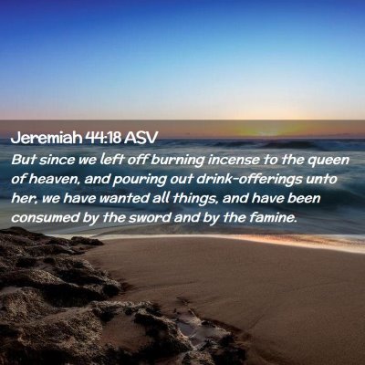 Picture 02 - Jeremiah 44:18 ASV - But since we left off burning incense to the - Bible Verse Picture