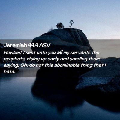 Picture 02 - Jeremiah 44:4 ASV - Howbeit I sent unto you all my servants the - Bible Verse Picture