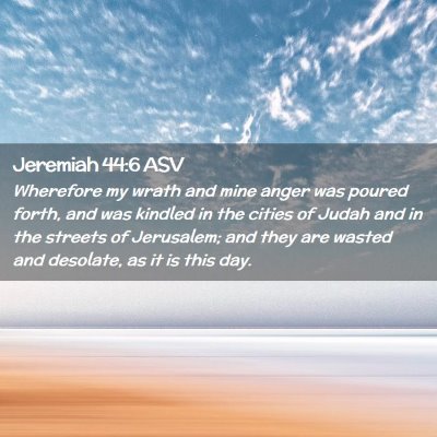 Picture 02 - Jeremiah 44:6 ASV - Wherefore my wrath and mine anger was poured - Bible Verse Picture