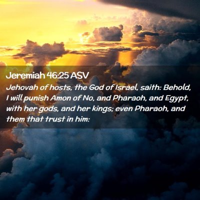 Picture 02 - Jeremiah 46:25 ASV - Jehovah of hosts, the God of Israel, saith: - Bible Verse Picture