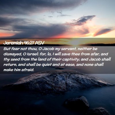 Picture 02 - Jeremiah 46:27 ASV - But fear not thou, O Jacob my servant, neither be - Bible Verse Picture