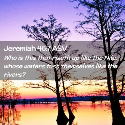 Picture 02 - Jeremiah 46:7 ASV - Who is this that riseth up like the Nile, whose - Bible Verse Picture