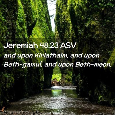 Picture 02 - Jeremiah 48:23 ASV - and upon Kiriathaim, and upon Beth-gamul, and - Bible Verse Picture