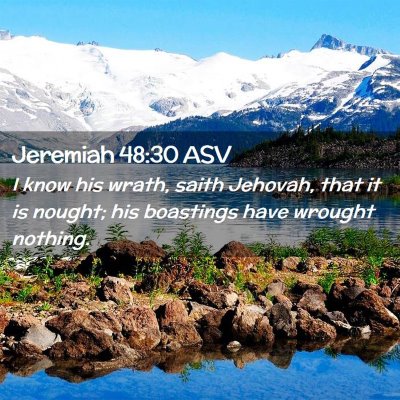 Picture 02 - Jeremiah 48:30 ASV - I know his wrath, saith Jehovah, that it is - Bible Verse Picture