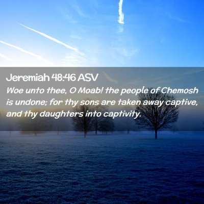 Picture 02 - Jeremiah 48:46 ASV - Woe unto thee, O Moab! the people of Chemosh is - Bible Verse Picture