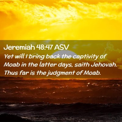 Picture 02 - Jeremiah 48:47 ASV - Yet will I bring back the captivity of Moab in - Bible Verse Picture
