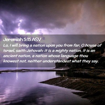 Picture 02 - Jeremiah 5:15 ASV - Lo, I will bring a nation upon you from far, O - Bible Verse Picture