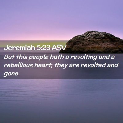 Picture 02 - Jeremiah 5:23 ASV - But this people hath a revolting and a rebellious - Bible Verse Picture