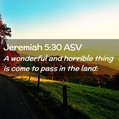 Picture 02 - Jeremiah 5:30 ASV - A wonderful and horrible thing is come to pass in - Bible Verse Picture