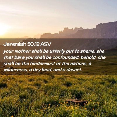 Picture 02 - Jeremiah 50:12 ASV - your mother shall be utterly put to shame; she - Bible Verse Picture