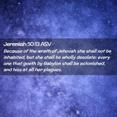 Picture 02 - Jeremiah 50:13 ASV - Because of the wrath of Jehovah she shall not be - Bible Verse Picture