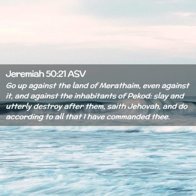 Picture 02 - Jeremiah 50:21 ASV - Go up against the land of Merathaim, even against - Bible Verse Picture