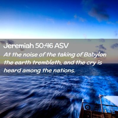 Picture 02 - Jeremiah 50:46 ASV - At the noise of the taking of Babylon the earth - Bible Verse Picture