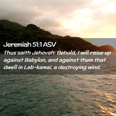 Picture 02 - Jeremiah 51:1 ASV - Thus saith Jehovah: Behold, I will raise up - Bible Verse Picture