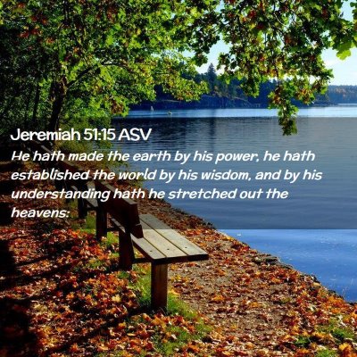 Picture 02 - Jeremiah 51:15 ASV - He hath made the earth by his power, he hath - Bible Verse Picture