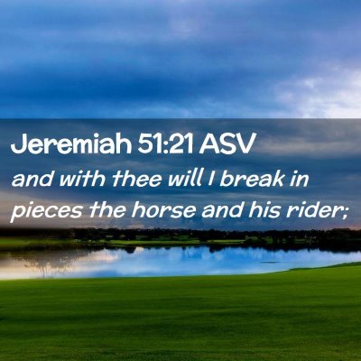 Picture 02 - Jeremiah 51:21 ASV - and with thee will I break in pieces the horse - Bible Verse Picture