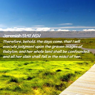 Picture 02 - Jeremiah 51:47 ASV - Therefore, behold, the days come, that I will - Bible Verse Picture
