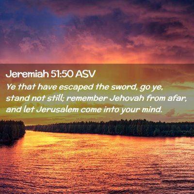 Picture 02 - Jeremiah 51:50 ASV - Ye that have escaped the sword, go ye, stand not - Bible Verse Picture