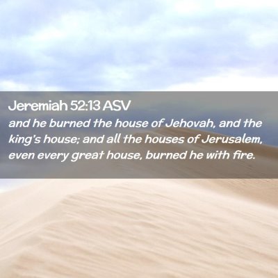 Picture 02 - Jeremiah 52:13 ASV - and he burned the house of Jehovah, and the - Bible Verse Picture